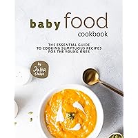 Baby Food Cookbook: The Essential Guide to Cooking Sumptuous Recipes for The Young Ones Baby Food Cookbook: The Essential Guide to Cooking Sumptuous Recipes for The Young Ones Kindle Paperback