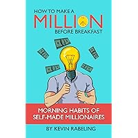 How to Make a Million Before Breakfast: Morning Habits of Self-Made Millionaires How to Make a Million Before Breakfast: Morning Habits of Self-Made Millionaires Kindle Paperback