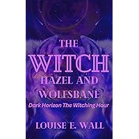 The Witch Hazel And Wolfsbane: Dark Horizon The Witching Hour (Archangel Lineage Series Book 1)