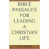 BIBLE PASSAGES FOR LEADING A CHRISTIAN LIFE: everyday Christian Living...44 NT Bible verses describe Christian conduct for virtually every aspect of life. Devotions. Bible Study. Spiritual Growth.