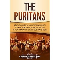 The Puritans: A Captivating Guide to the English Protestants Who Grew Discontent in the Church of England and Established the Massachusetts Bay Colony ... Coast of America (Exploring Christianity) The Puritans: A Captivating Guide to the English Protestants Who Grew Discontent in the Church of England and Established the Massachusetts Bay Colony ... Coast of America (Exploring Christianity) Kindle Audible Audiobook Paperback Hardcover