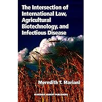 The Intersection of International Law, Agricultural Biotechnology, and Infectious Disease The Intersection of International Law, Agricultural Biotechnology, and Infectious Disease Hardcover