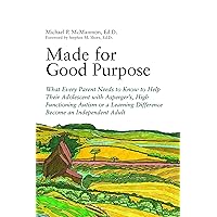 Made for Good Purpose: What Every Parent Needs to Know to Help Their Adolescent with Asperger's, High Functioning Autism or a Learning Difference Become an Independent Adult Made for Good Purpose: What Every Parent Needs to Know to Help Their Adolescent with Asperger's, High Functioning Autism or a Learning Difference Become an Independent Adult Paperback Kindle