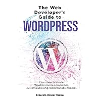 The Web Developer's Guide to WordPress: Learn how to create WooCommerce compatible, customizable and redistributable themes The Web Developer's Guide to WordPress: Learn how to create WooCommerce compatible, customizable and redistributable themes Paperback Kindle
