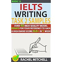 Ielts Writing Task 2 Samples : Over 45 High-Quality Model Essays for Your Reference to Gain a High Band Score 8.0+ In 1 Week (Book 13) Ielts Writing Task 2 Samples : Over 45 High-Quality Model Essays for Your Reference to Gain a High Band Score 8.0+ In 1 Week (Book 13) Kindle Paperback