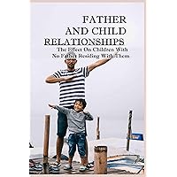 Father And Child Relationships: The Effect On Children With No Father Residing With Them: Playing With Sons Father And Child Relationships: The Effect On Children With No Father Residing With Them: Playing With Sons Kindle Paperback