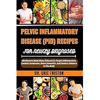 PELVIC INFLAMMATORY DISEASE (PID) RECIPES FOR NEWLY DIAGNOSED: Wholesome Meal Ideas Tailored To Target Inflammation, Combat Symptoms, Boost Immunity, And Restore Balance In The Body PELVIC INFLAMMATORY DISEASE (PID) RECIPES FOR NEWLY DIAGNOSED: Wholesome Meal Ideas Tailored To Target Inflammation, Combat Symptoms, Boost Immunity, And Restore Balance In The Body Kindle Paperback