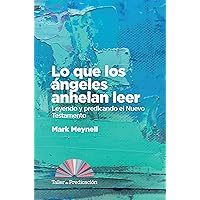 Lo que los angeles anhelan leer: Leyendo y predicando el Nuevo Testamento (Spanish Edition)