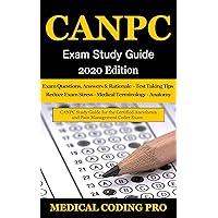 CANPC Exam Study Guide - 2020 Edition: 150 Certified Anesthesia and Pain Management Coder Practice Exam Questions, Answers, Rationale, Tips to Pass the Exam, Secrets to Reducing Exam Stress CANPC Exam Study Guide - 2020 Edition: 150 Certified Anesthesia and Pain Management Coder Practice Exam Questions, Answers, Rationale, Tips to Pass the Exam, Secrets to Reducing Exam Stress Kindle Paperback