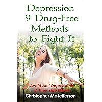 Depression - 9 Drug-Free Easy Methods w/o Side Effects to Fight it: Avoid Antidepressants Like Lexapro, Escitalopram, Zoloft, Prozac, Celexa, Desyrel, ... Cymbalta (The Personal Health Serie)