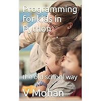 Programming for kids in Python: the old school way Programming for kids in Python: the old school way Kindle Paperback