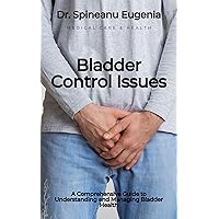 Bladder Control Issues: A Comprehensive Guide to Understanding and Managing Bladder Health (Medical care and health) Bladder Control Issues: A Comprehensive Guide to Understanding and Managing Bladder Health (Medical care and health) Kindle Paperback