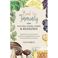 Boost Your Immunity using Natural Foods, Herbs and Remedies: Discover the power of nature to strengthen your body's defence system Boost Your Immunity using Natural Foods, Herbs and Remedies: Discover the power of nature to strengthen your body's defence system Kindle Paperback