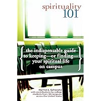 Spirituality 101: The Indispensable Guide to Keeping―or Finding―Your Spiritual Life on Campus