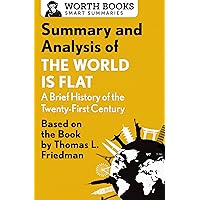 Summary and Analysis of The World Is Flat 3.0: A Brief History of the Twenty-first Century: Based on the Book by Thomas L. Friedman (Smart Summaries) Summary and Analysis of The World Is Flat 3.0: A Brief History of the Twenty-first Century: Based on the Book by Thomas L. Friedman (Smart Summaries) Kindle