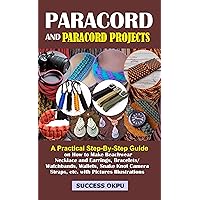 PARACORD AND PARACORD PROJECTS: A Practical Step-By-Step Guide on How to Make Beachwear Necklace and Earrings, Bracelets/Watchbands, Wallets, Snake Knot ... Straps, etc. with Pictures Illustrations PARACORD AND PARACORD PROJECTS: A Practical Step-By-Step Guide on How to Make Beachwear Necklace and Earrings, Bracelets/Watchbands, Wallets, Snake Knot ... Straps, etc. with Pictures Illustrations Kindle Hardcover Paperback