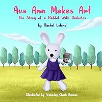 Ava Ann Makes Art: The Story of a Rabbit With Diabetes Ava Ann Makes Art: The Story of a Rabbit With Diabetes Kindle Hardcover Paperback