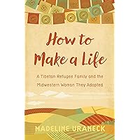 How to Make a Life: A Tibetan Refugee Family and the Midwestern Woman They Adopted How to Make a Life: A Tibetan Refugee Family and the Midwestern Woman They Adopted Paperback Kindle Audible Audiobook