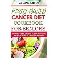 PLANT-BASED CANCER DIET COOKBOOK FOR SENIORS: 20 Healthy, Delicious, And Easy-To-Follow Recipes That Will Help You Fight Cancer and Live a Longer, Healthier Life. PLANT-BASED CANCER DIET COOKBOOK FOR SENIORS: 20 Healthy, Delicious, And Easy-To-Follow Recipes That Will Help You Fight Cancer and Live a Longer, Healthier Life. Kindle Paperback