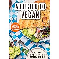 Addicted to Vegan: Vibrant Plant Based Recipes for All Cravings (Vegetable Recipes, Vegan Treats)