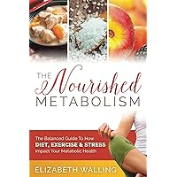 The Nourished Metabolism: The Balanced Guide to How Diet, Exercise and Stress Impact Your Metabolic Health The Nourished Metabolism: The Balanced Guide to How Diet, Exercise and Stress Impact Your Metabolic Health Kindle Paperback Audible Audiobook