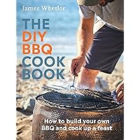 The DIY BBQ Cookbook: How to Build Your Own BBQ and Cook up a Feast The DIY BBQ Cookbook: How to Build Your Own BBQ and Cook up a Feast Hardcover Kindle