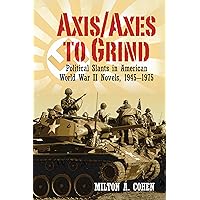 Axis/Axes to Grind: Political Slants in American World War II Novels, 1945-1975 (Clemson University Press w/ LUP)