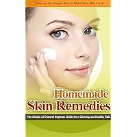 HOMEMADE SKIN REMEDIES: The Simple All Natural Beginner Guide for a Glowing and Healthy Skin (Heal Yourself with the Power of Nature Book 2) HOMEMADE SKIN REMEDIES: The Simple All Natural Beginner Guide for a Glowing and Healthy Skin (Heal Yourself with the Power of Nature Book 2) Kindle
