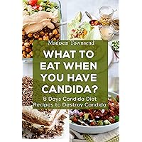 WHAT TO EAT WHEN YOU HAVE CANDIDA?: 8 Days Candida Diet Recipes to Destroy Candida