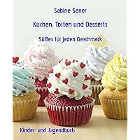 Kuchen, Torten und Desserts: Süßes für jeden Geschmack (German Edition)