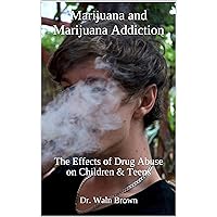Marijuana and Marijuana Addiction: The Effects of Drug Abuse on Children & Teens (Drug Addiction & Drug Prevention Book 12) Marijuana and Marijuana Addiction: The Effects of Drug Abuse on Children & Teens (Drug Addiction & Drug Prevention Book 12) Kindle