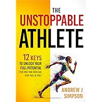 The Unstoppable Athlete: 12 Keys To Unlock Your Full Potential: Mindset, Confidence, & Peak Performance Habits For Teen & College Athletes Who Play Sports (Athlete Success Trilogy Book 4) The Unstoppable Athlete: 12 Keys To Unlock Your Full Potential: Mindset, Confidence, & Peak Performance Habits For Teen & College Athletes Who Play Sports (Athlete Success Trilogy Book 4) Paperback Kindle