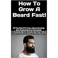 How To Grow A Beard Fast!: All You Need To Know About Growing And Grooming Sexy Facial Hair How To Grow A Beard Fast!: All You Need To Know About Growing And Grooming Sexy Facial Hair Kindle Paperback