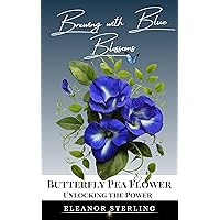 Brewing with Blue Blossoms: Unlocking the Power of the Butterfly Pea Flower