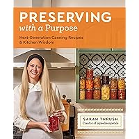 Preserving with a Purpose: Next-Generation Canning Recipes and Kitchen Wisdom Preserving with a Purpose: Next-Generation Canning Recipes and Kitchen Wisdom Paperback Kindle
