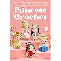 Princess Crochet: Cute and Detailed Princess Crochet Pattern Project: Amigurumi Dolls Princess Crochet: Cute and Detailed Princess Crochet Pattern Project: Amigurumi Dolls Kindle Paperback