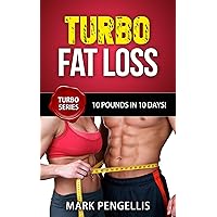 Turbo Fat Loss: 10 Pounds in 10 Days! (Turbo Series Book 3)