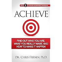ACHIEVE: Find Out Who You Are, What You Really Want, And How To Make It Happen (The High Achievement Handbook Book 1) ACHIEVE: Find Out Who You Are, What You Really Want, And How To Make It Happen (The High Achievement Handbook Book 1) Kindle Audible Audiobook Paperback