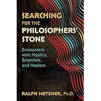 Searching for the Philosophers' Stone: Encounters with Mystics, Scientists, and Healers Searching for the Philosophers' Stone: Encounters with Mystics, Scientists, and Healers Kindle Paperback