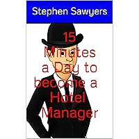 15 Minutes a Day to become a Hotel Manager ​ : Stephen Hotel Blog Sawyers (Real Hotel Management Books Book 1) 15 Minutes a Day to become a Hotel Manager ​ : Stephen Hotel Blog Sawyers (Real Hotel Management Books Book 1) Kindle
