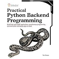Practical Python Backend Programming: Build Flask and FastAPI applications, asynchronous programming, containerization and deploy apps on cloud Practical Python Backend Programming: Build Flask and FastAPI applications, asynchronous programming, containerization and deploy apps on cloud Kindle Paperback