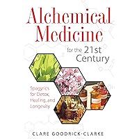 Alchemical Medicine for the 21st Century: Spagyrics for Detox, Healing, and Longevity Alchemical Medicine for the 21st Century: Spagyrics for Detox, Healing, and Longevity Paperback Kindle