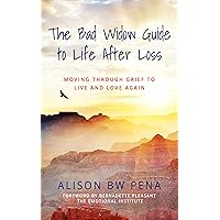The Bad Widow Guide to Life After Loss: Moving Through Grief to Live and Love Again The Bad Widow Guide to Life After Loss: Moving Through Grief to Live and Love Again Kindle Paperback