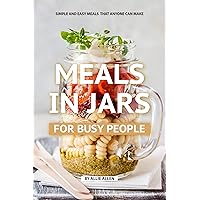 Meals in Jars for Busy People: Simple and Easy Meals that Anyone Can Make Meals in Jars for Busy People: Simple and Easy Meals that Anyone Can Make Kindle Paperback
