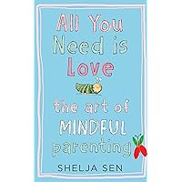 All you need is Love: The art of mindful parenting All you need is Love: The art of mindful parenting Paperback Kindle Hardcover Mass Market Paperback