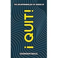 I Quit! The Life-Affirming Joy of Giving Up I Quit! The Life-Affirming Joy of Giving Up Kindle Hardcover Paperback