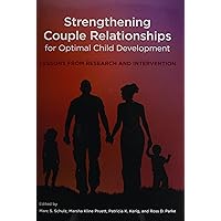 Strengthening Couple Relationships for Optimal Child Development: Lessons from Research and Intervention Strengthening Couple Relationships for Optimal Child Development: Lessons from Research and Intervention Hardcover
