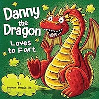 Danny the Dragon Loves to Fart: A Funny Read Aloud Picture Book For Kids And Adults About Farting Dragons (Farting Adventures)