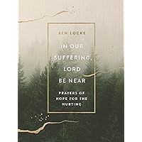 In Our Suffering, Lord Be Near: Prayers of Hope for the Hurting In Our Suffering, Lord Be Near: Prayers of Hope for the Hurting Hardcover Kindle Audible Audiobook