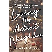 Loving My Actual Neighbor: 7 Practices to Treasure the People Right in Front of You Loving My Actual Neighbor: 7 Practices to Treasure the People Right in Front of You Paperback Audible Audiobook Kindle Audio CD